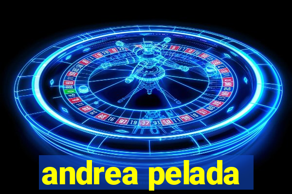 andrea pelada